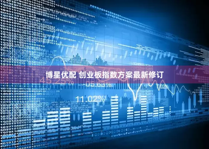 博星优配 创业板指数方案最新修订