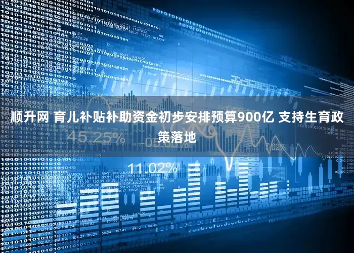 顺升网 育儿补贴补助资金初步安排预算900亿 支持生育政策落地